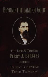 Beyond the Land of Gold: The Life and Times of Perry A. Burgess