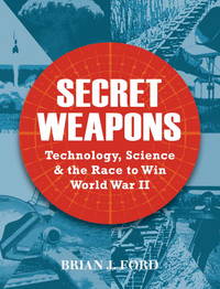 Secret Weapons : Technology, Science and the Race to Win World War II