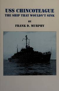 USS Chincoteague  The Ship That Wouldn&#039;t Sink by Frank D. Murphy - 1995