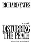 DISTURBING THE PEACE by Yates, Richard - 1975