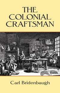 The Colonial Craftsman (Anson G. Phelps Lectureship on Early American History.)