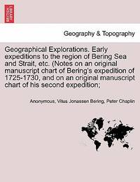 Geographical Explorations. Early expeditions to the region of Bering Sea and Strait, etc. (Notes...