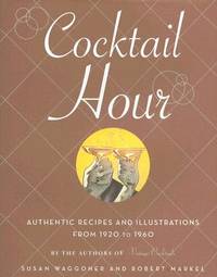 Cocktail Hour: Authentic Recipes and Illustrations from 1920-1960