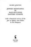 Jewish Resistance in Nazi-Occupied Eastern Europe, with a historical survey of the Jew as fighter & soldier in Diaspora