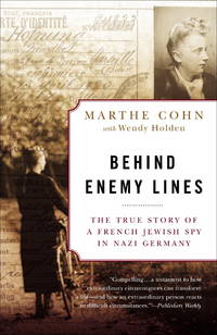 Behind Enemy Lines : The True Story of a French Jewish Spy in Nazi Germany by Holden, Wendy, Cohn, Marthe