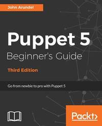 Puppet 5 Beginner's Guide - Third Edition: Go from newbie to pro with Puppet 5