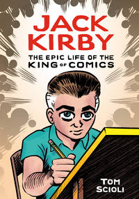 Jack Kirby: The Epic Life of the King of Comics [A Graphic Biography]