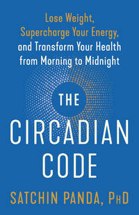 The Circadian Code: Lose Weight, Supercharge Your Energy, and Transform Your Health from Morning...
