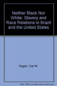 Neither Black nor White : Slavery and Race Relations in Brazil and the U.S by Degler, Carl N