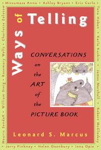 WAYS OF TELLING; CONVERSATIONS ON THE ART OF THE PICTURE BOOK. Fourteen  Interviews with Masters of the Art of the Pict: Fourteen Interviews with  the Masters of the Art of the Picture Book