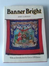 Banner Bright : An illustrated History of the banners of the British trade union movement by Gorman, John : introduction by Gwyn A.Williams: