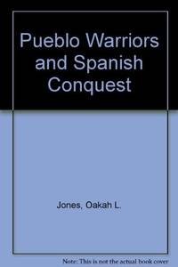 Pueblo Warriors and Spanish Conquest by L. Jr Jones Oakah - First Edition - 1966-01 - from Three Geese In Flight Celtic Books (SKU: 66845)