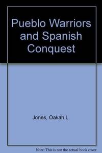 Pueblo Warriors &amp; Spanish Conquest by Jones, Oakah L. Jr - 1966