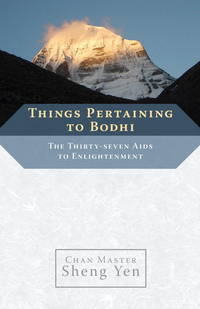 Things Pertaining to Bodhi: The Thirty-seven Aids to Enlightenment by Sheng Yen - 2010-06-08