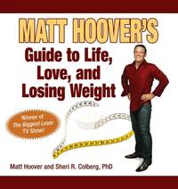 Matt Hoover's Guide to Life, Love, and Losing Weight : Winner of "the Biggest...
