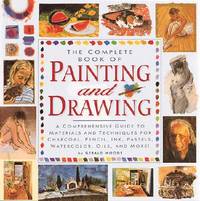 The Complete Book of Painting and Drawing : The Comprehensive Guide to Materials and Techniques...