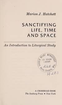 Sanctifying Life, Time and Space : An Introduction to Liturgical Study