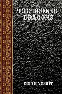 THE BOOK OF DRAGONS: BY EDITH NESBIT (CLASSIC BOOKS)