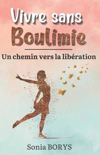 Vivre sans boulimie: Un chemin vers la libération (French Edition)
