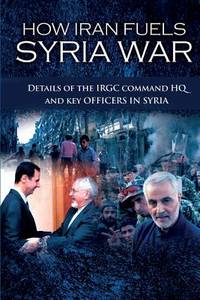 How Iran Fuels Syria War: Details of the IRGC Command HQ and Key Officers in Syria by U.S. Representative Office, NCRI-