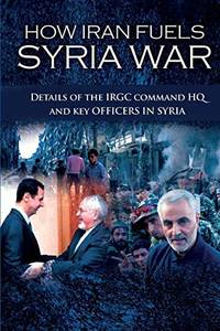 How Iran Fuels Syria War: Details of the IRGC Command HQ and Key Officers in Syria