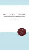 Joe Alsop's Cold War; a Study of Journalistic Influence and Intrigue