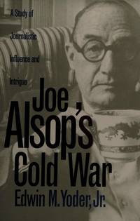 Joe Alsop's Cold War; a Study of Journalistic Influence and Intrigue
