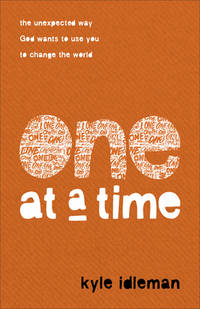 One at a Time: The Unexpected Way God Wants to Use You to Change the World by Idleman