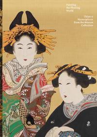 Painting the Floating World: Ukiyo-e Masterpieces from the Weston Collection (Art Institute of Chicago) by Mami Janice; Hatayama - Hardcover - 2018 - from Judd Books (SKU: e000765)