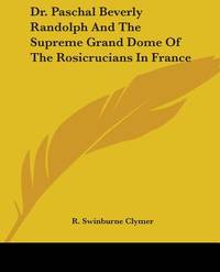 Dr. Paschal Beverly Randolph and the Supreme Grand Dome of the Rosicrucians in France