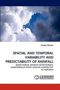 SPATIAL AND TEMPORAL VARIABILITY AND PREDICTABILITY OF RAINFALL: Spatial analysis, temporal...