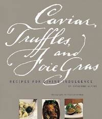 Caviar, Truffles, and Foie Gras : Recipes for Divine Indulgence