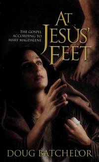 At Jesus Feet: The Gospel According to Mary Magdalene by Batchelor, Doug