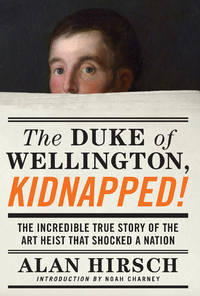 The Duke of Wellington, Kidnapped! : The Incredible True Story of the Art Heist That Shocked a...