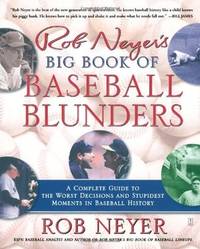 Rob Neyer's Big Book of Baseball Blunders: A Complete Guide to the Worst Decisions and...
