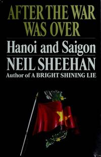 After the War Was Over: Hanoi and Saigon by Neil Sheehan - 1992-07-21