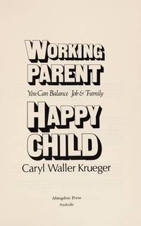 Working Parent Happy Child: You Can Balance Job and Family.