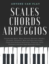 Essential Piano Scales, Chords & Arpeggios Guide - Complete Collection: 3 levels in 1 (Beginner...