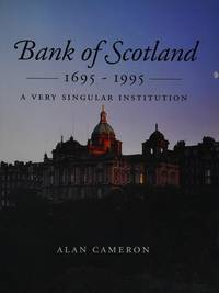 Bank of Scotland 1695-1995. A Very Singular Institution by Alan Cameron: - 1995