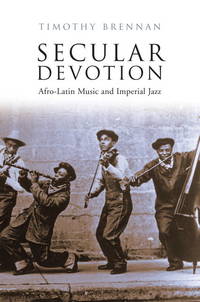 Secular Devotion : Afro-Latin Music and Imperial Jazz