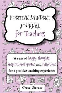 Positive Mindset Journal For Teachers: A Year of Happy Thoughts, Inspirational Quotes, and...