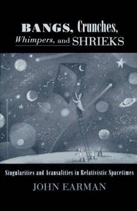 Bangs, Crunches, Whimpers, and Shrieks: Singularities and Acausalities in Relativistic Spacetimes by John Earman - Hardcover - 1995-11-02 - from Ergodebooks (SKU: DADAX019509591X)