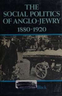 The social Politics of Anglo-Jewry 1880-1920