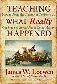 Teaching What Really Happened: How to Avoid the Tyranny of Textbooks and Get Students Excited...