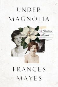 Under Magnolia: A Southern Memoir by Mayes, Frances - 2014-04-01