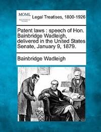 Patent Laws: Speech of Hon. Bainbridge Wadleigh, Delivered in the United States Senate, January...