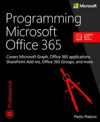 Programming Microsoft Office 365 : Covers Microsoft Graph, Office 365 Applications, SharePoint Add-Ins, Office 365 Groups, and More