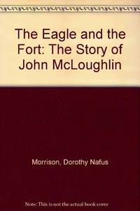 The Eagle and the Fort: The Story of John McLoughlin