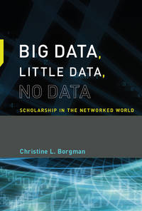 Big Data, Little Data, No Data: Scholarship in the Networked World (Mit Press)