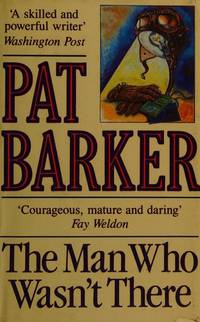 The Man Who Wasn&#039;t There by Pat Barker